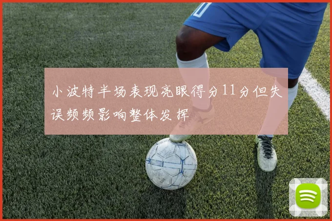 小波特半场表现亮眼得分11分但失误频频影响整体发挥