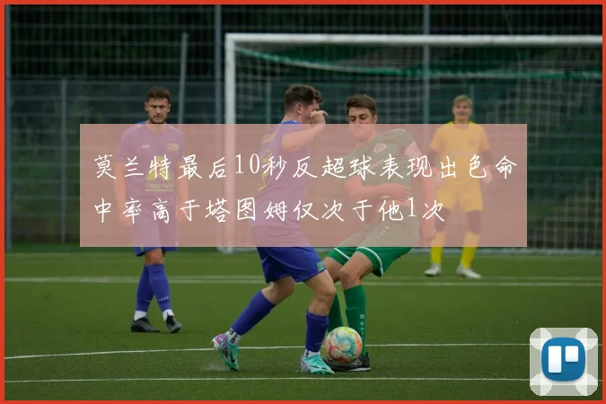莫兰特最后10秒反超球表现出色命中率高于塔图姆仅次于他1次