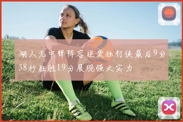 湖人无中锋阵容逆袭独行侠最后9分38秒狂胜19分展现强大实力