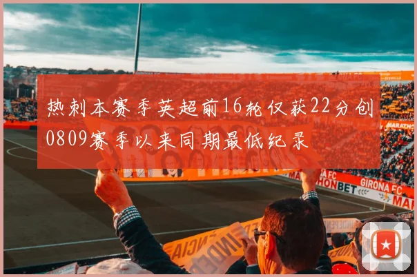 热刺本赛季英超前16轮仅获22分创0809赛季以来同期最低纪录